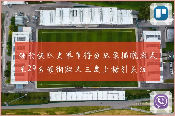 独行侠队史单节得分记录揭晓诺天王29分领衔欧文三度上榜引关注